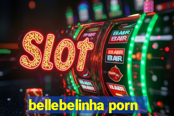 bellebelinha porn