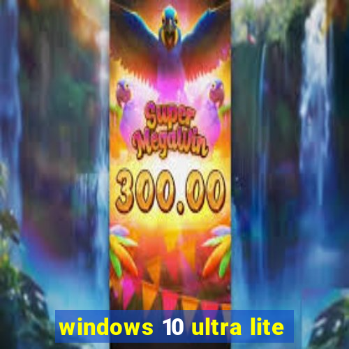 windows 10 ultra lite