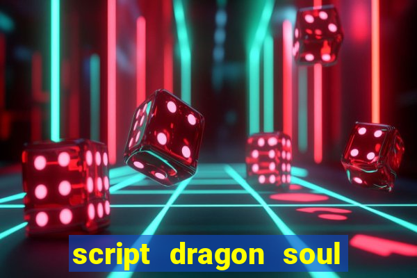 script dragon soul mobile 2024