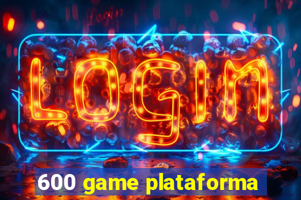 600 game plataforma