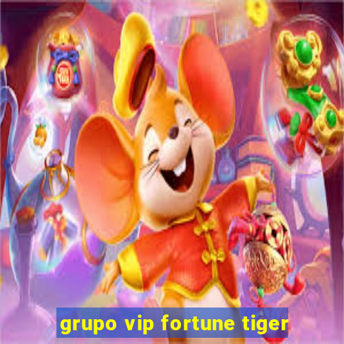 grupo vip fortune tiger