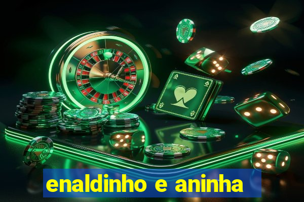 enaldinho e aninha