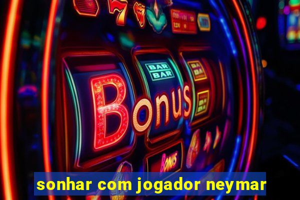 sonhar com jogador neymar