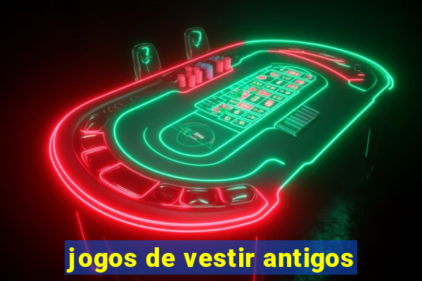 jogos de vestir antigos