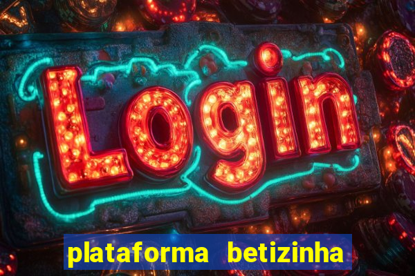 plataforma betizinha é confiável