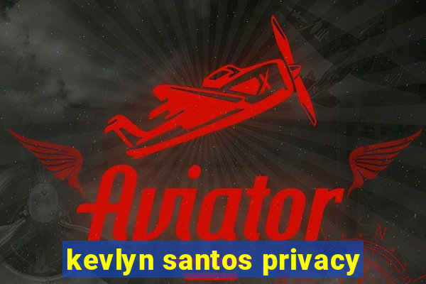 kevlyn santos privacy