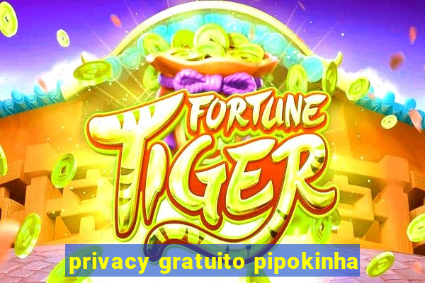 privacy gratuito pipokinha