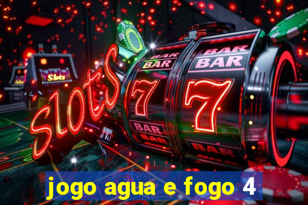 jogo agua e fogo 4