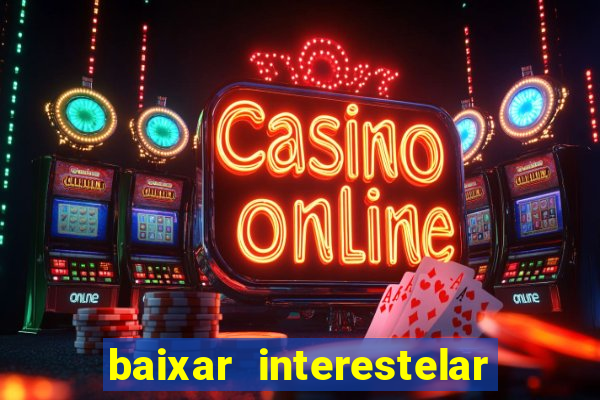 baixar interestelar 4k dublado