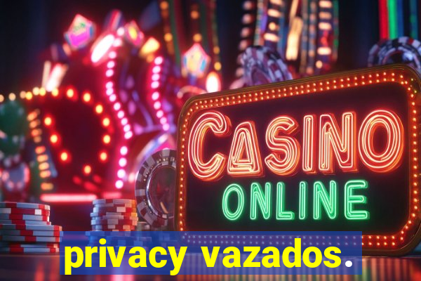 privacy vazados.