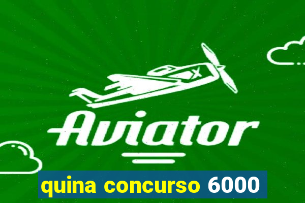 quina concurso 6000