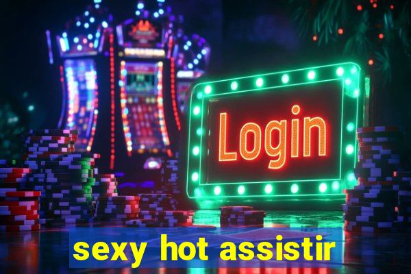 sexy hot assistir