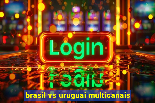 brasil vs uruguai multicanais