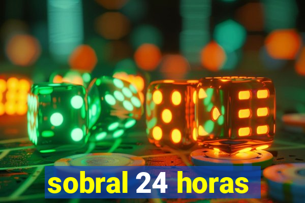 sobral 24 horas