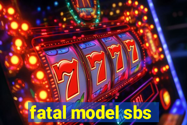 fatal model sbs