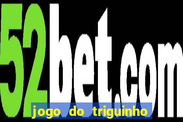 jogo do triguinho de ganhar dinheiro