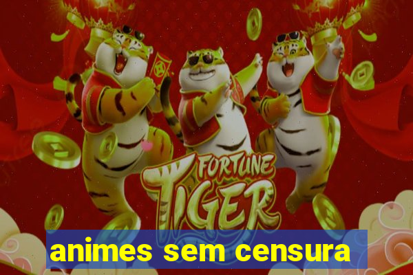 animes sem censura