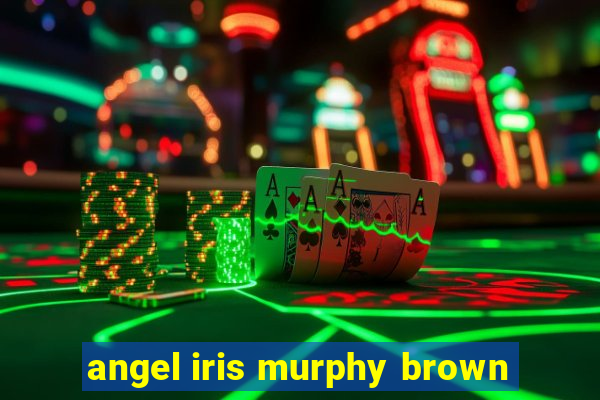 angel iris murphy brown