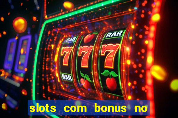 slots com bonus no cadastro e saque free