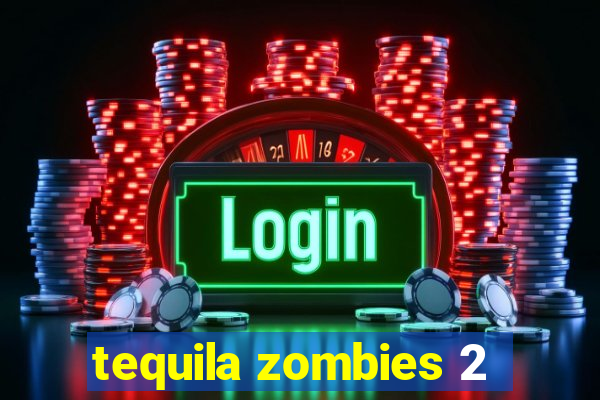 tequila zombies 2