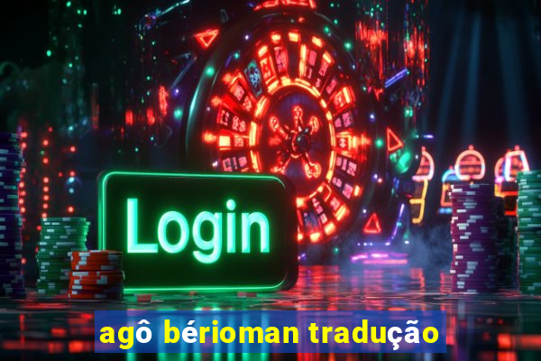 agô bérioman tradução