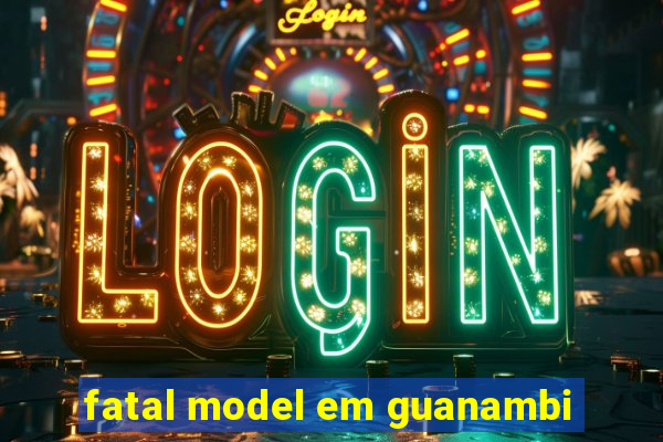 fatal model em guanambi