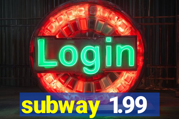 subway 1.99