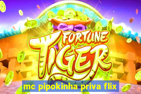 mc pipokinha priva flix