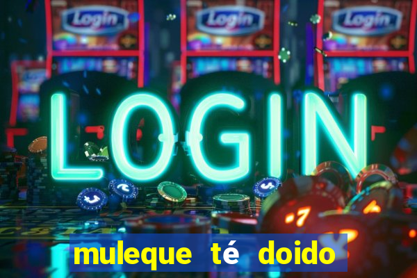 muleque té doido 4 assistir online