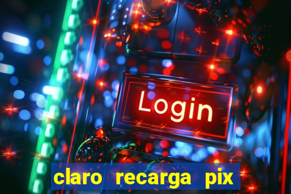 claro recarga pix $10 reais