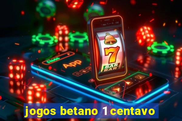 jogos betano 1 centavo