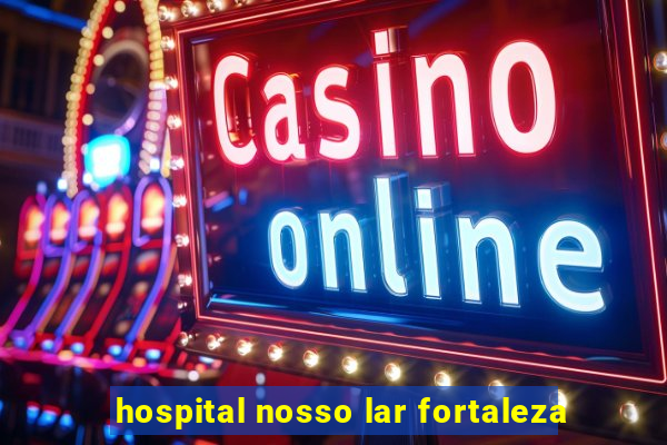 hospital nosso lar fortaleza