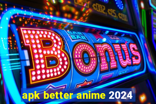 apk better anime 2024