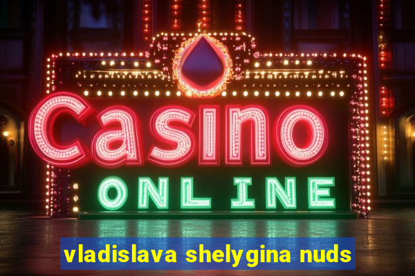 vladislava shelygina nuds