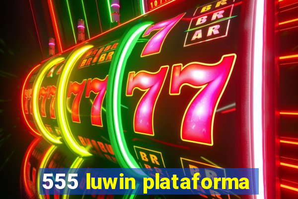 555 luwin plataforma