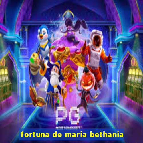 fortuna de maria bethania