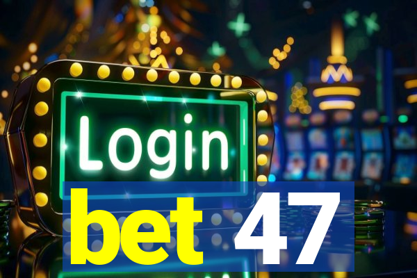 bet 47