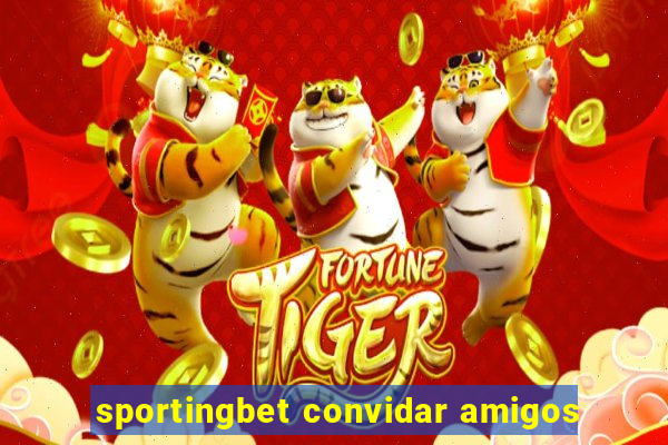 sportingbet convidar amigos