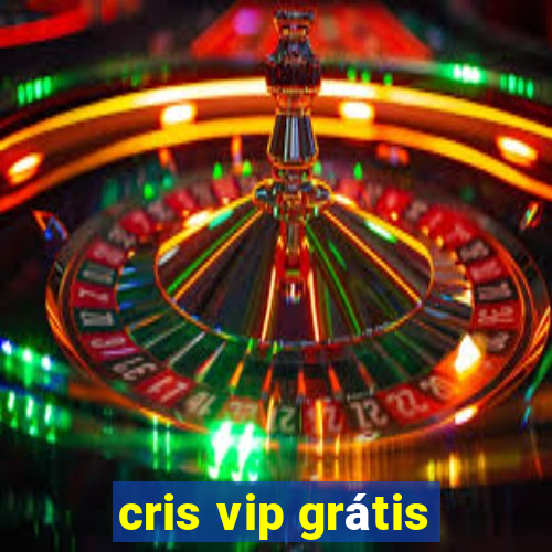 cris vip grátis