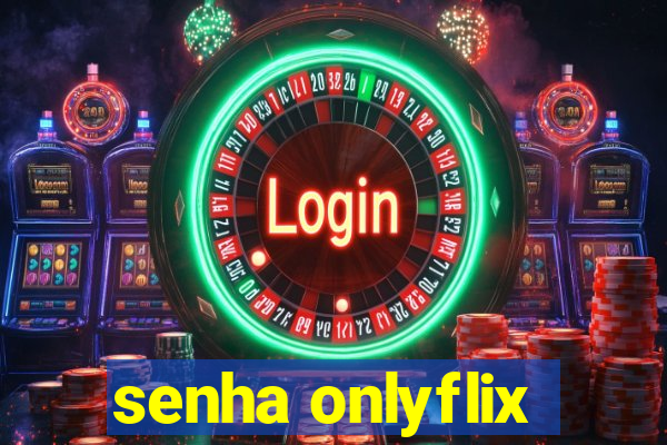 senha onlyflix