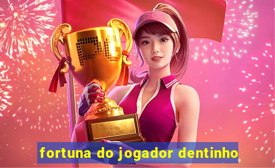 fortuna do jogador dentinho