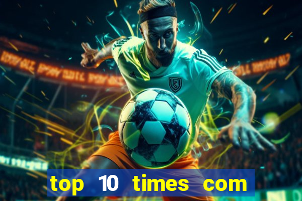 top 10 times com mais gols no mundo