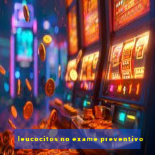 leucocitos no exame preventivo