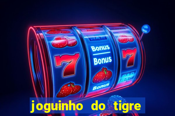 joguinho do tigre para ganhar dinheiro