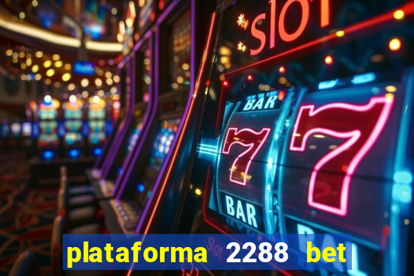 plataforma 2288 bet é confiável