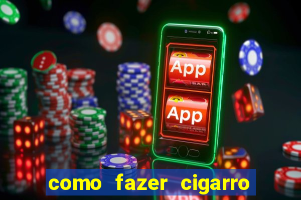 como fazer cigarro caseiro de papel