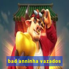 bad anninha vazados