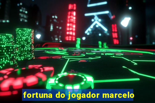 fortuna do jogador marcelo