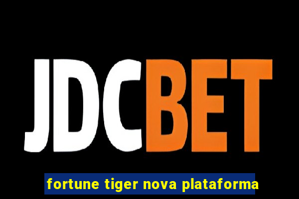 fortune tiger nova plataforma