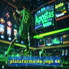 plataforma de jogo 6k